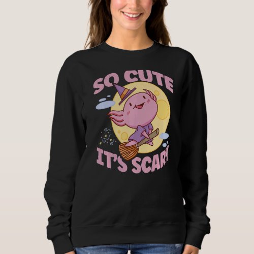 Cute Axolotl Halloween Outfit So Cute Its Scary   Sweatshirt