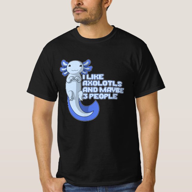 Cute Axolotl | I like Axolotls and maybe 3 People T-Shirt (Front)