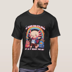 Cute Axolotl I'm Ready For 4th Grade. But Is It Re T-Shirt