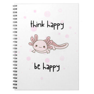 cute axolotl notebook, think happy be happy! notebook