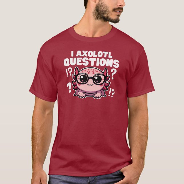 Cute Axolotl Pun I Axolotl Questions T-Shirt (Front)