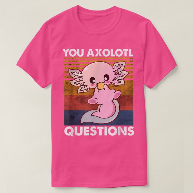 Cute Axolotl Shirt Funny You Axolotl Questions Sal (Design Front)