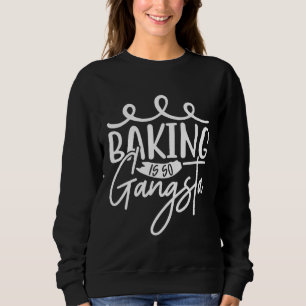 Cute Baking Is So Gangsta Baking Bakery Cupcakes P Sweatshirt