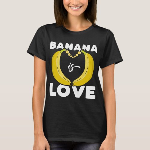 Cute Banana is Love funny quote for Banana Lover T_Shirt