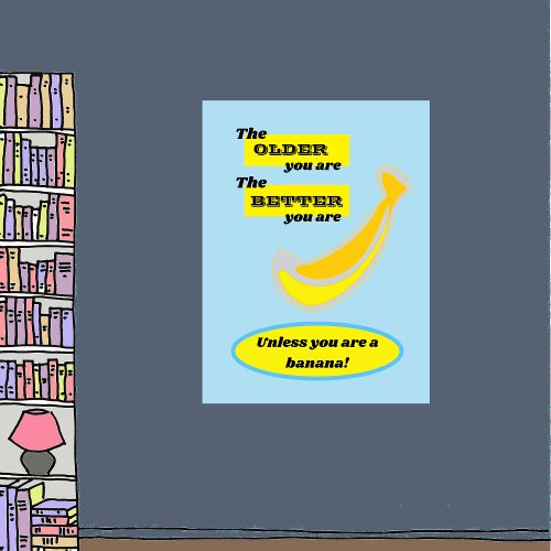 Cute banana the older you are the better you are poster