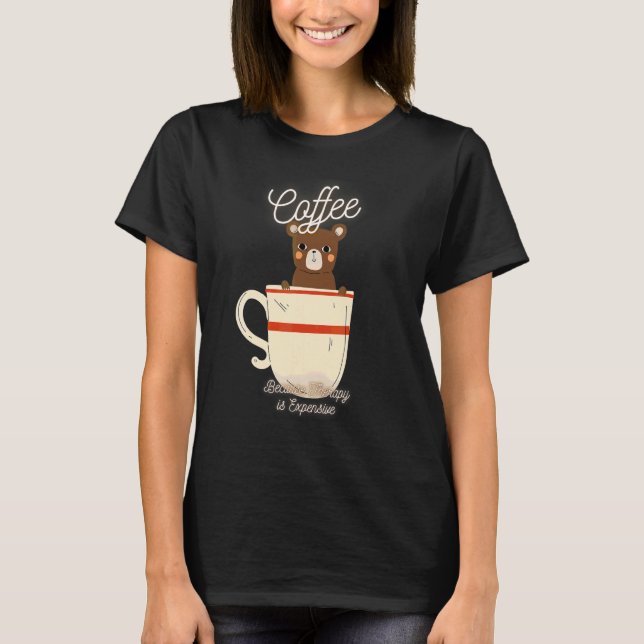 Cute Bear  Coffee Because Therapy Is Expensive Des T-Shirt (Front)