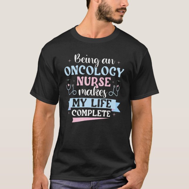 Cute Being An Oncology Nurse Makes My Life Complet T-Shirt (Front)