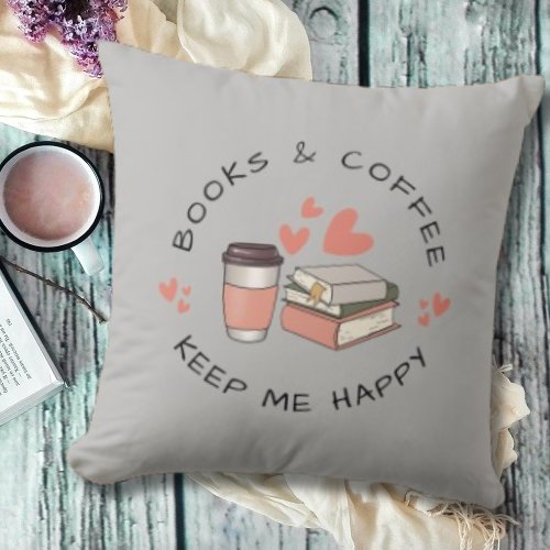 Cute Book Lovers Coffee and Books Keep me Happy Throw Pillow