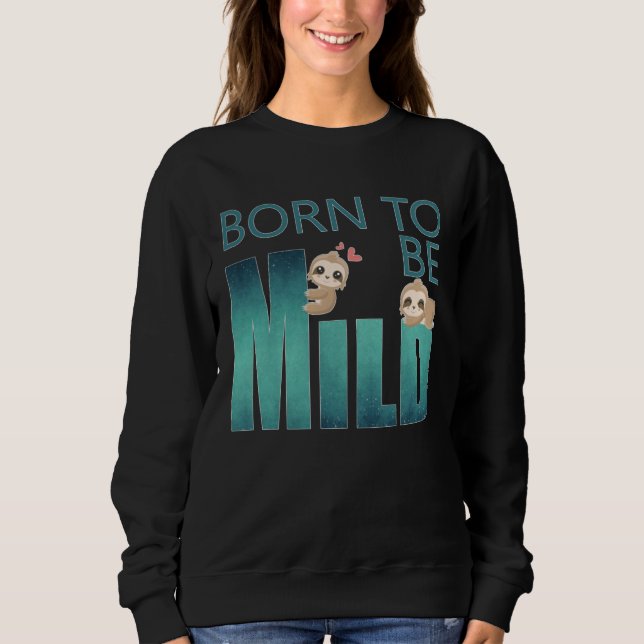 Cute Born to be Mild Sloth Sweatshirt (Front)