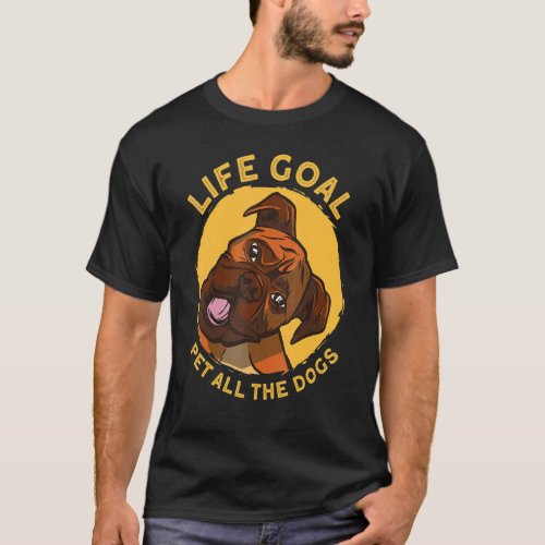 Cute Boxer Dog Accessories Life Goal Pet All The D T_Shirt