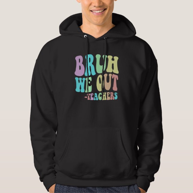 Cute BRUH WE OUT Teachers End Last Day Of School G Hoodie (Front)