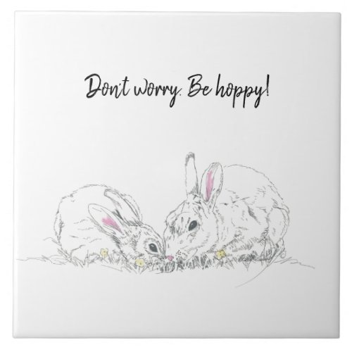 Cute Bunny Rabbits drawingdont worry be hoppy Ceramic Tile