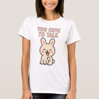 Cute Bunny “Too Cute To Talk” T-Shirt