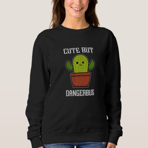 Cute But Dangerous Cactus Succulents Plants Saguar Sweatshirt