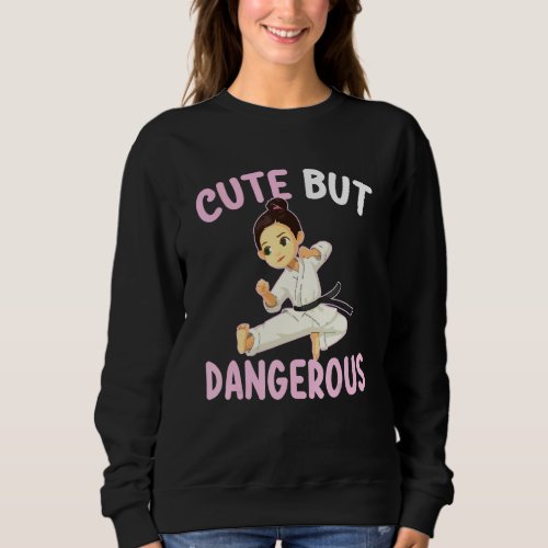 Cute But Dangerous Karate Taekwondo Martial For Gi Sweatshirt