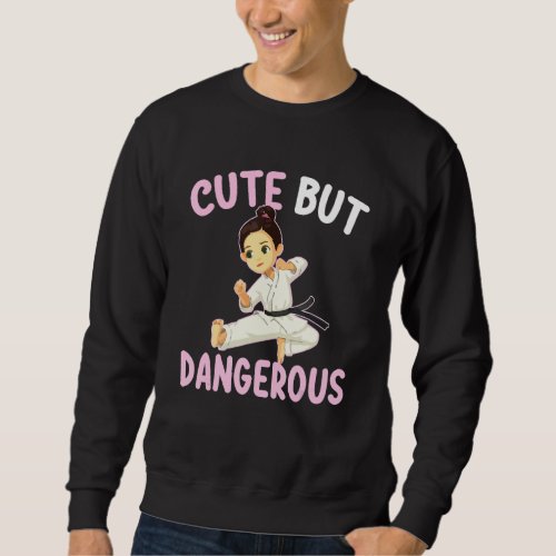 Cute But Dangerous Karate Taekwondo Martial For Gi Sweatshirt