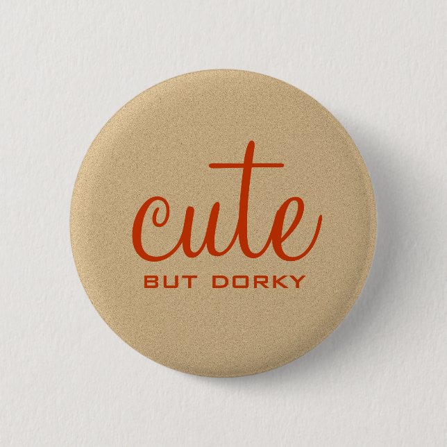 Cute But Dorky Button (Front)
