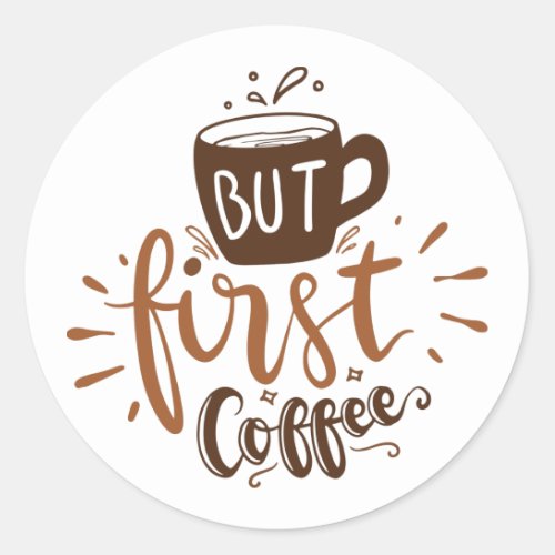 Cute But First Coffee Quote Brown Lettering   Classic Round Sticker
