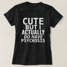 CUTE BUT I ACTUALLY DO HAVE PSYCHOSIS