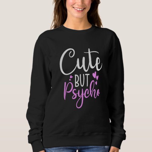 Cute But Psycho Funny Sassy Snarky Womens Girls Sweatshirt