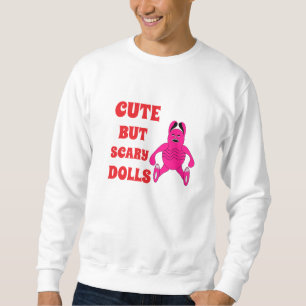 Cute but scary dolls sweatshirt