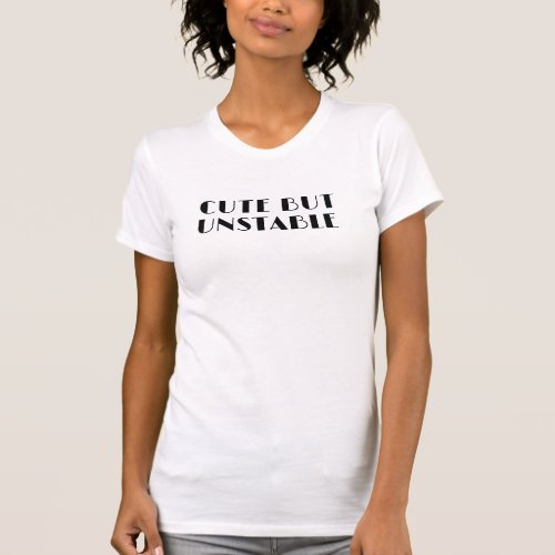 Cute but Unstable Tee Funny Attitude Customizable T_Shirt