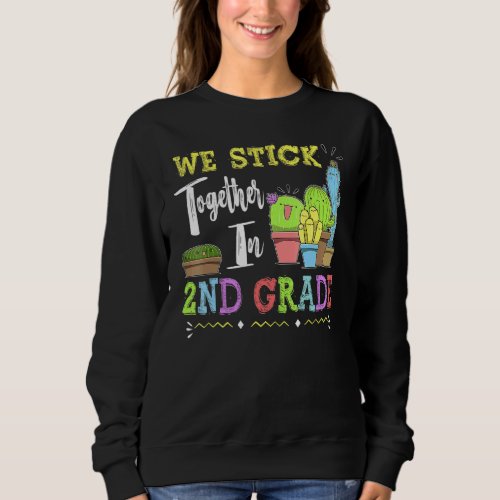 Cute Cactus Team 2nd Grade We Stick Together Teach Sweatshirt
