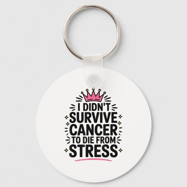 Cute Cancer I Didnt Survive Cancer To Die From Str Keychain (Front)