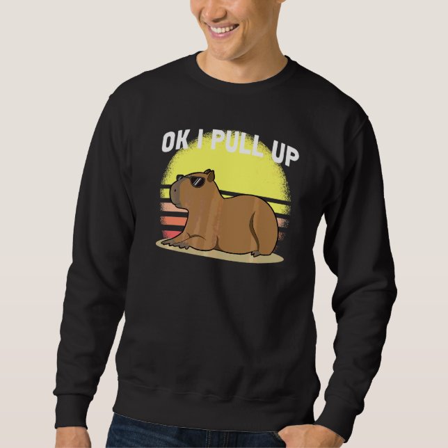 Cute Capybara Ok I Pull Up Capybara  Meme Sweatshirt (Front)