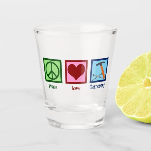 Cute Carpenter Company Peace Love Carpentry Shot Glass