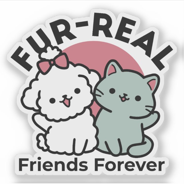 Cute Cat & Dog 'Fur-Real Friends Forever' Design Sticker (Front)