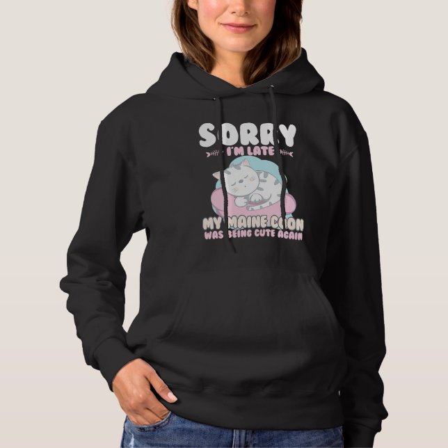 Cute Cat , Sorry Im Late My Maine Coon Being Cute  Hoodie (Front)