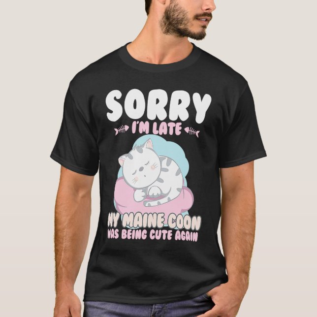 Cute Cat , Sorry Im Late My Maine Coon Being Cute  T-Shirt (Front)