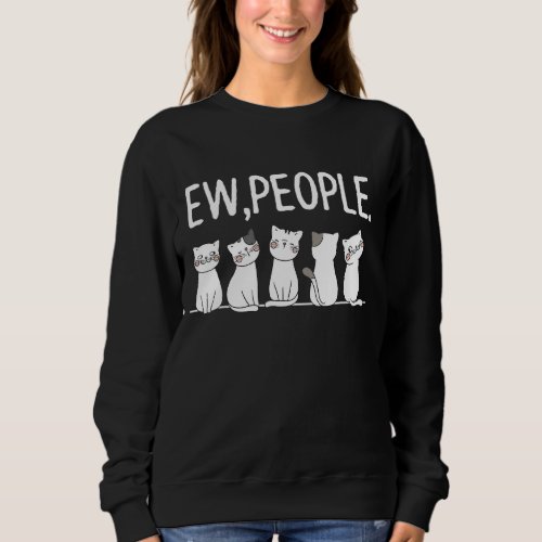 Cute Cats Ew People Meowy Cat Pet Sweatshirt