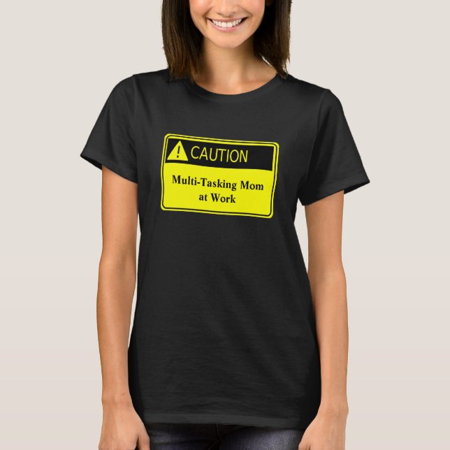Cute Caution Multi Tasking Mom at Work Shirt (Front)