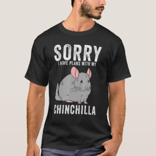 Cute Chinchillas Sorry I Have Plans With My Chinch T-Shirt