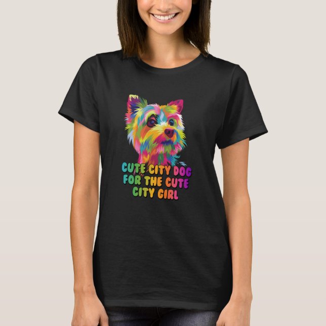 Cute City Dog for the Cute City Girl Yorkshire Ter T-Shirt (Front)