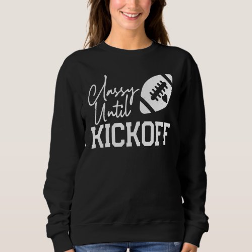 Cute Classy Until Kickoff Game Day Football Season Sweatshirt