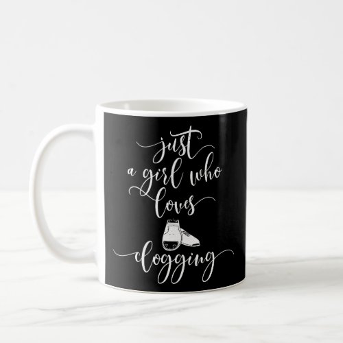Cute Clogging Dance Gift Just A Girl Who Loves Clo Coffee Mug