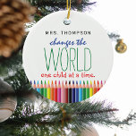Cute Colored Pencil Quote Teachers Appreciation Ceramic Ornament<br><div class="desc">Let your child's teacher know how much they are appreciated with this colorful cute teacher appreciation christmas ornament. Featuring colored pencils,  the quote 'ADD NAME - changes the world one child at a time.</div>