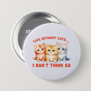 Cute Colorful Kittens - Life Without Cats? Button