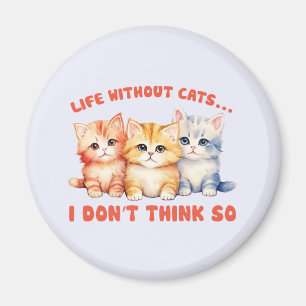 Cute Colorful Kittens - Life Without Cats? Magnet