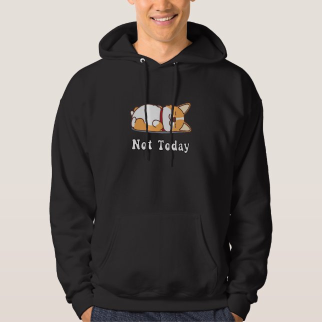 Cute Corgi   Dog  Not Today Lazy Animal Hoodie (Front)