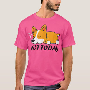 Cute Corgi Gift Funny Dog Lover Not Today Lazy Ani T-Shirt