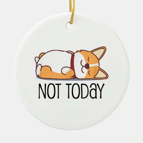 Cute Corgi Gift Funny Dog Lover Not Today Lazy  Ceramic Ornament