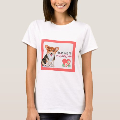 Cute Corgi My Dog Is My Valentine T_Shirt