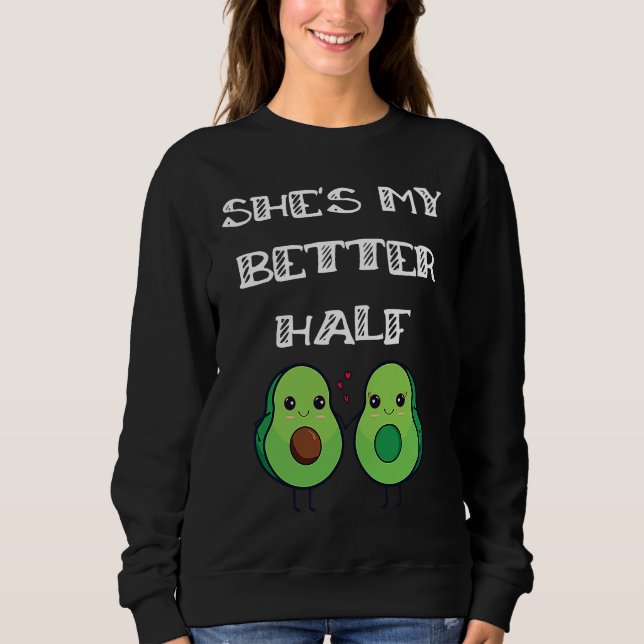 Cute Couples Matching She's My Better Half Avocado Sweatshirt (Front)