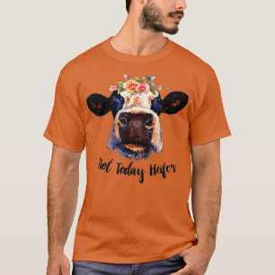 Cute Cow Not Today Heifer Funny Gift Please Farmer T-Shirt