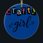 Cute Crating Saying Crafty Girl Design Maker Ceramic Ornament<br><div class="desc">Cute Crating Saying Crafty Girl Design Maker Saying Art Gift. Perfect gift for your dad,  mom,  papa,  men,  women,  friend and family members on Thanksgiving Day,  Christmas Day,  Mothers Day,  Fathers Day,  4th of July,  1776 Independent day,  Veterans Day,  Halloween Day,  Patrick's Day</div>