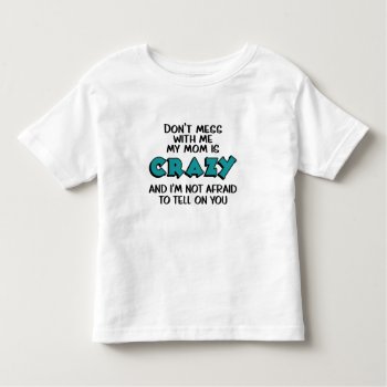 Cute Crazy Mom Don't Mess With Me Tell On You Toddler T-shirt by LittleThingsDesigns at Zazzle